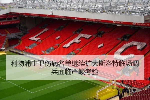 利物浦中卫伤病名单继续扩大斯洛特临场调兵面临严峻考验